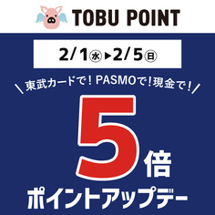 TOBU POINT5倍ポイントアップデー
【2/1(水)～2/5(日)】
