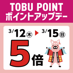 TOBU POINT5倍ポイントアップデー
【3/12(木)～3/15(日)】