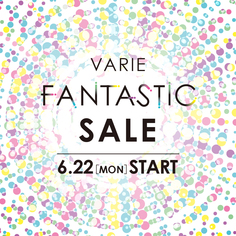 VARIE FANTASTIC SALE【6/22～7/31】