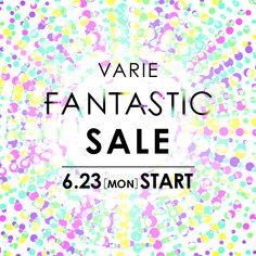 VARIE FANTASTIC SALE【6/23～7/31】