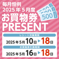 必ずもらえる！！毎月恒例　2025年5月度お買物券PRESENT！！