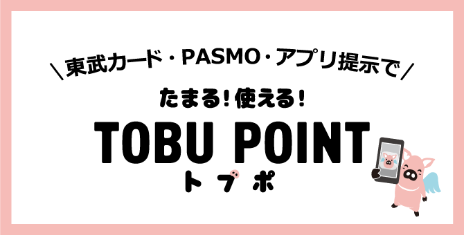 東武カードで！PASMOで！現金で！　ためやすく、使いやすく。　TOBU POINT